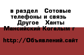  в раздел : Сотовые телефоны и связь » Другое . Ханты-Мансийский,Когалым г.